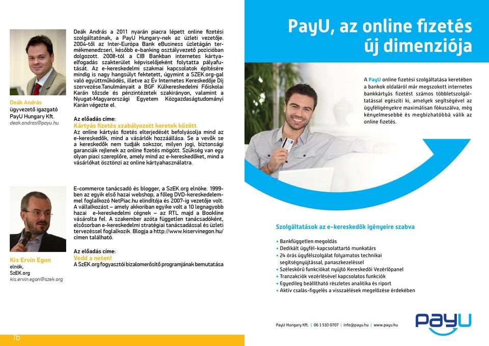 2008-tól a CIB Bankban internetes kártyaelfogadás szakterület képviselőjeként folytatta pályafutását.