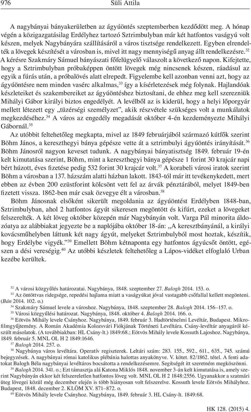 Egyben elrendelték a lövegek készítését a városban is, mivel itt nagy mennyiségű anyag állt rendelkezésre. 32 A kérésre Szakmáry Sámuel bányászati főfelügyelő válaszolt a következő napon.