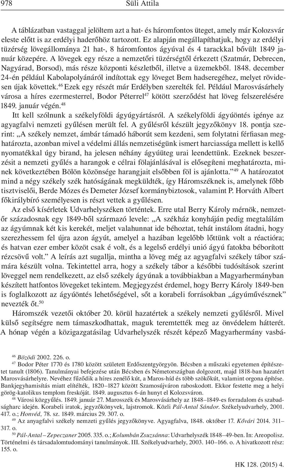 A lövegek egy része a nemzetőri tüzérségtől érkezett (Szatmár, Debrecen, Nagyárad, Borsod), más része központi készletből, illetve a üzemekből. 1848.