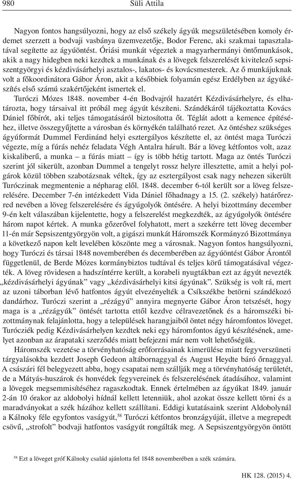 Óriási munkát végeztek a magyarhermányi öntőmunkások, akik a nagy hidegben neki kezdtek a munkának és a lövegek felszerelését kivitelező sepsiszentgyörgyi és kézdivásárhelyi asztalos-, lakatos- és