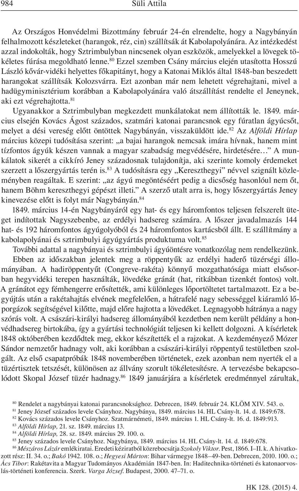 80 Ezzel szemben Csány március elején utasította Hosszú László kővár-vidéki helyettes főkapitányt, hogy a Katonai Miklós által 1848-ban beszedett harangokat szállítsák Kolozsvárra.