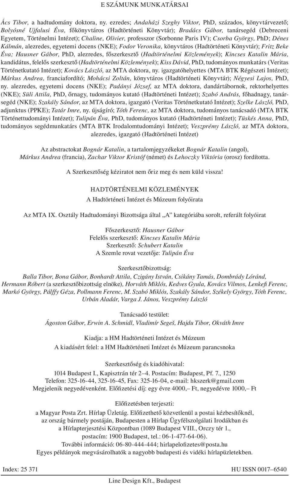 Chaline, Olivier, professzor (Sorbonne Paris IV); Csorba György, PhD; Dénes Kálmán, alezredes, egyetemi docens (NKE); Fodor Veronika, könyvtáros (Hadtörténeti Könyvtár); Fritz Beke Éva; Hausner