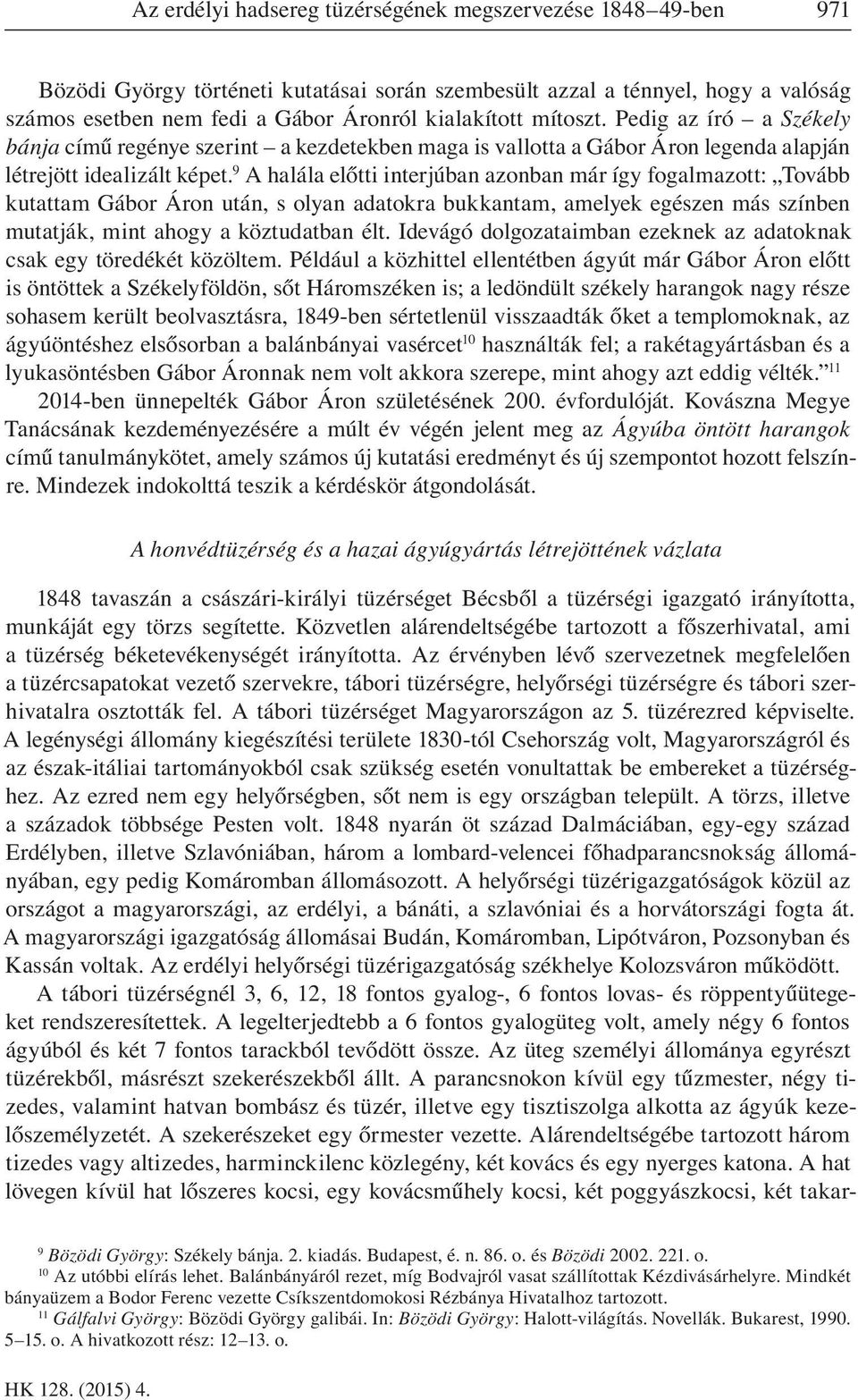 9 A halála előtti interjúban azonban már így fogalmazott: Tovább kutattam Gábor Áron után, s olyan adatokra bukkantam, amelyek egészen más színben mutatják, mint ahogy a köztudatban élt.