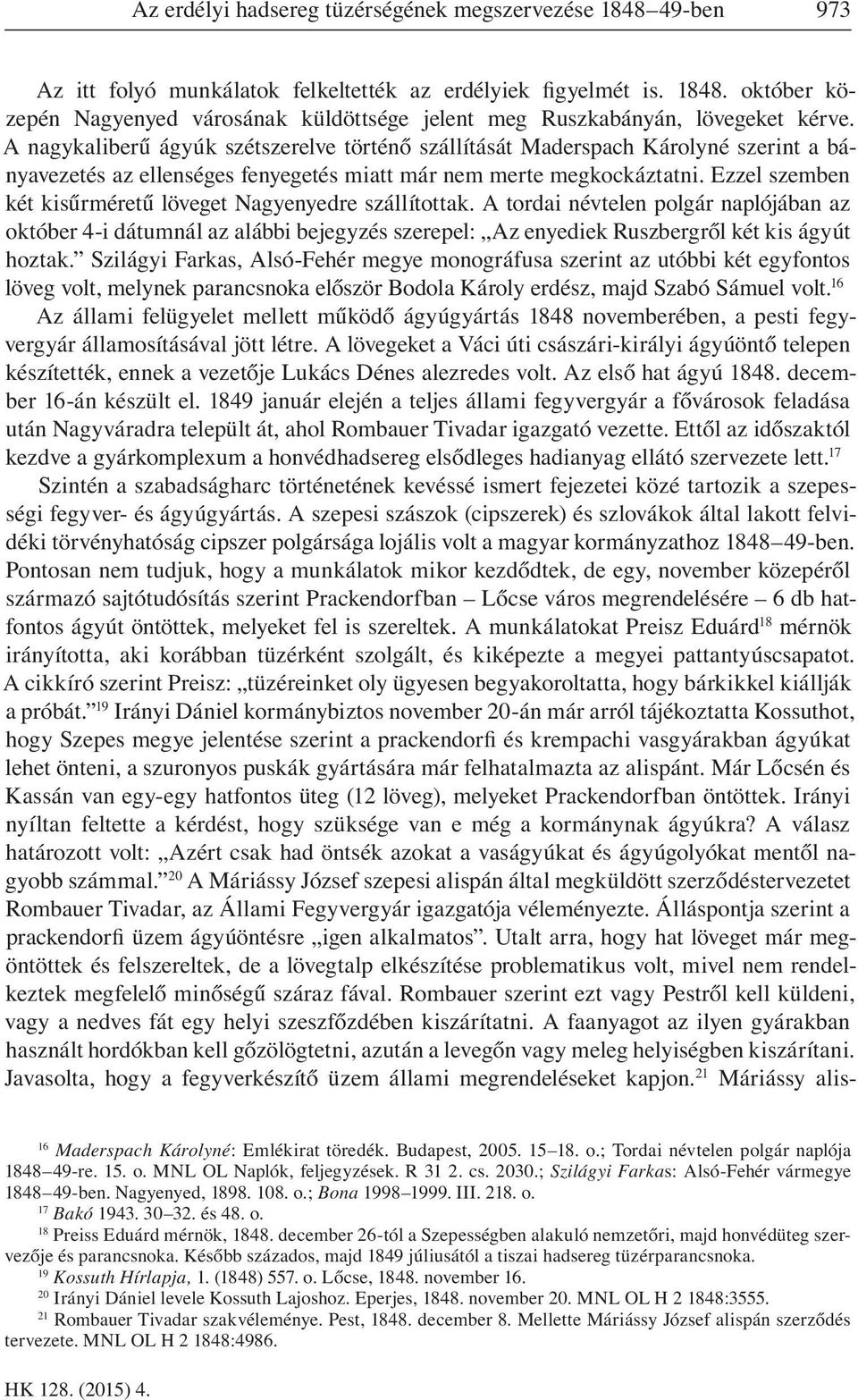 Ezzel szemben két kisűrméretű löveget Nagyenyedre szállítottak. A tordai névtelen polgár naplójában az október 4-i dátumnál az alábbi bejegyzés szerepel: Az enyediek Ruszbergről két kis ágyút hoztak.