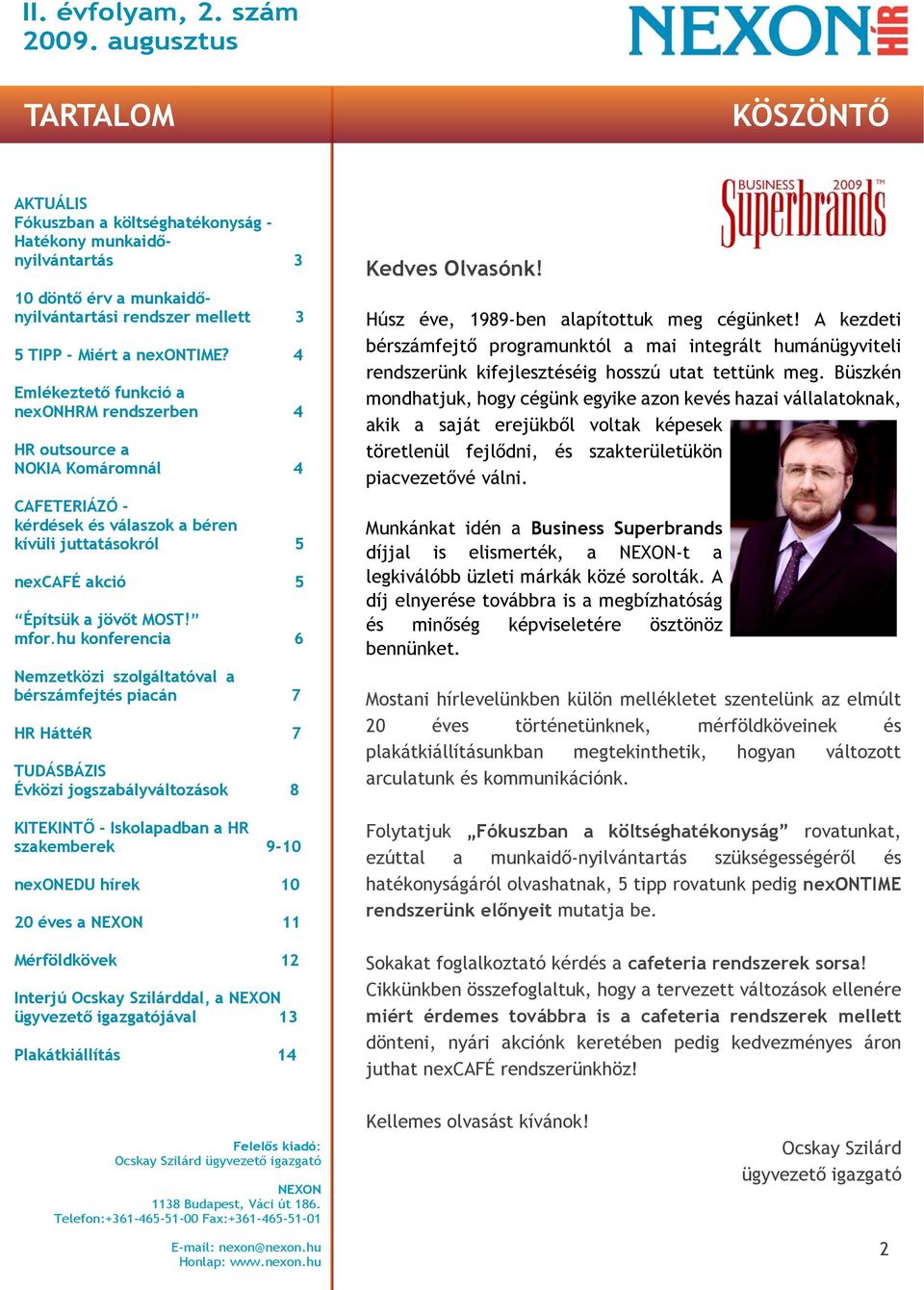 hu konferencia 6 Nemzetközi szolgáltatóval a bérszámfejtés piacán 7 HR HáttéR 7 TUDÁSBÁZIS Évközi jogszabályváltozások 8 KITEKINTŐ - Iskolapadban a HR szakemberek 9-10 nexonedu hírek 10 20 éves a