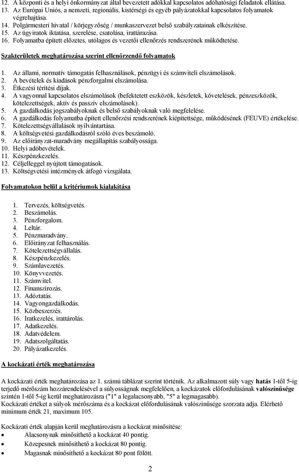 Polgármesteri hivatal / körjegyzőség / munkaszervezet belső szabályzatainak elkészítése. 15. Az ügyiratok iktatása, szerelése, csatolása, irattárazása. 16.