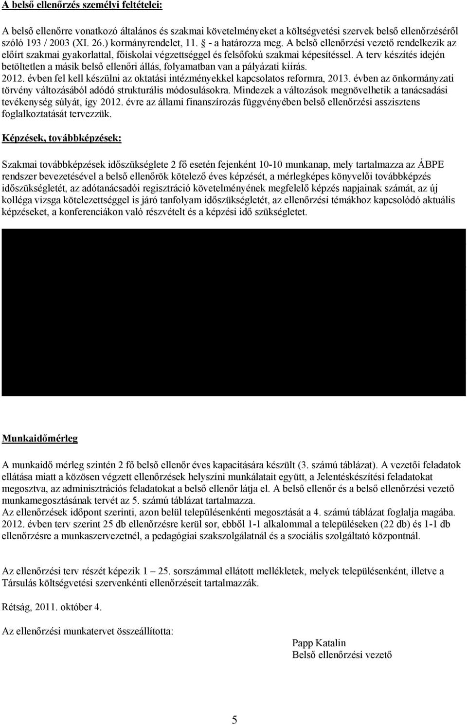 A terv készítés idején betöltetlen a másik belső ellenőri állás, folyamatban van a pályázati kiírás. 2012. évben fel kell készülni az oktatási intézményekkel kapcsolatos reformra, 2013.