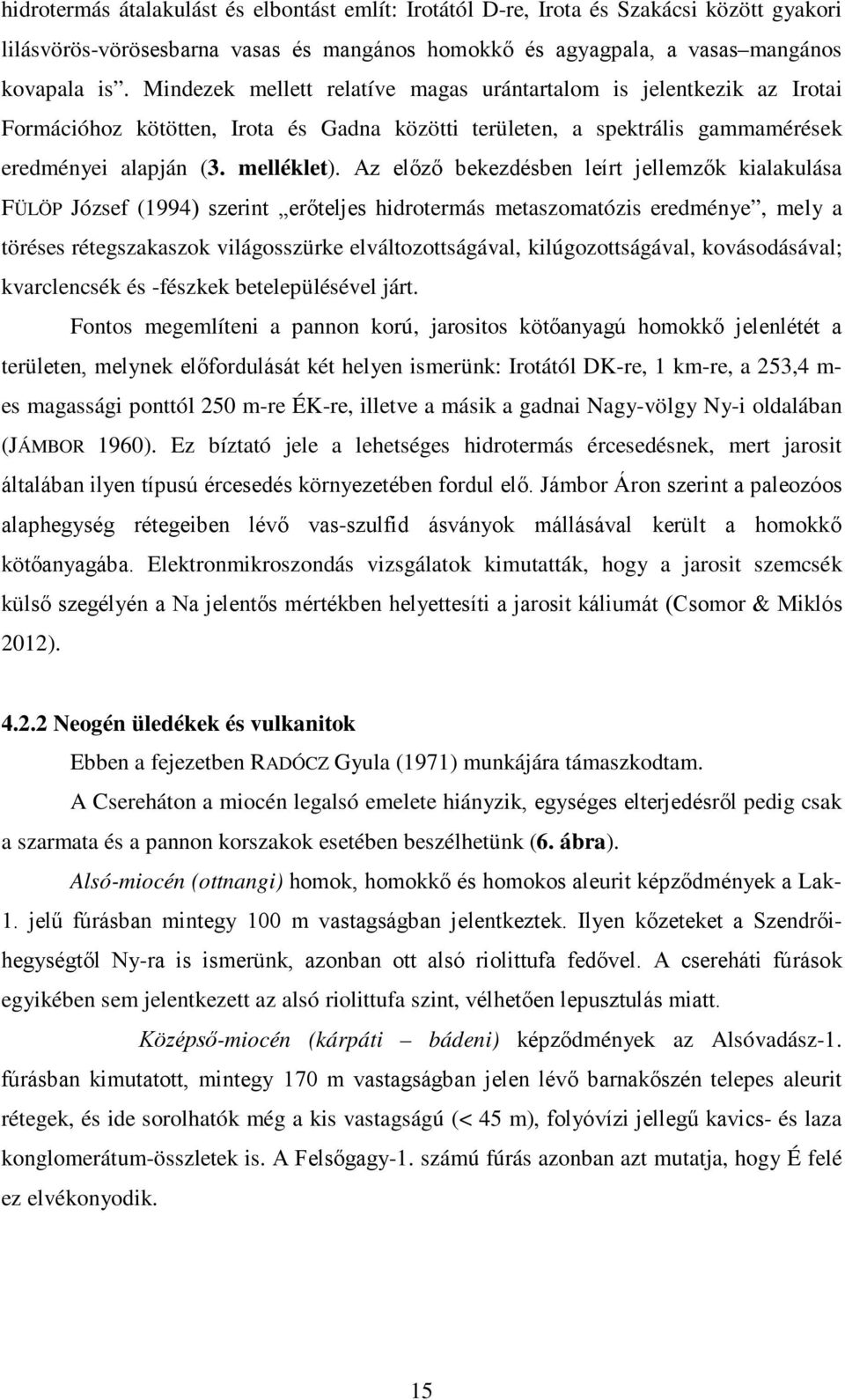 Az előző bekezdésben leírt jellemzők kialakulása FÜLÖP József (1994) szerint erőteljes hidrotermás metaszomatózis eredménye, mely a töréses rétegszakaszok világosszürke elváltozottságával,