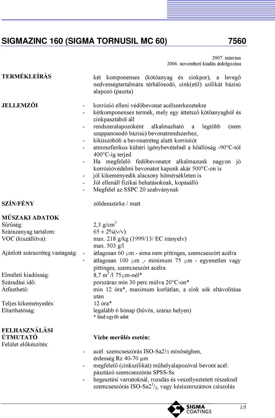 védőbevonat acélszerkezetekre - kétkomponenses termék, mely egy áttetsző kötőanyagból és cinkpasztából áll - rendszeralapozóként alkalmazható a legtöbb (nem szappanosodó bázisú) bevonatrendszerhez, -