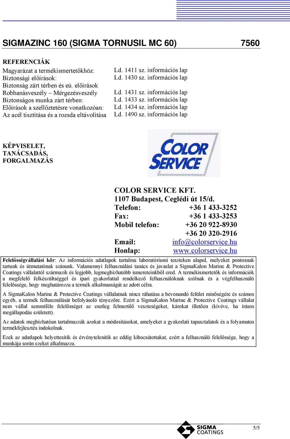 információs lap Ld. 1431 sz. információs lap Ld. 1433 sz. információs lap Ld. 1434 sz. információs lap Ld. 1490 sz. információs lap KÉPVISELET, TANÁCSADÁS, FORGALMAZÁS COLOR SERVICE KFT.