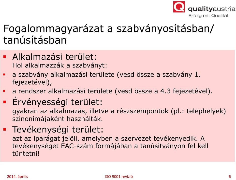 Érvényességi terület: gyakran az alkalmazás, illetve a részszempontok (pl.: telephelyek) szinonímájaként használták.