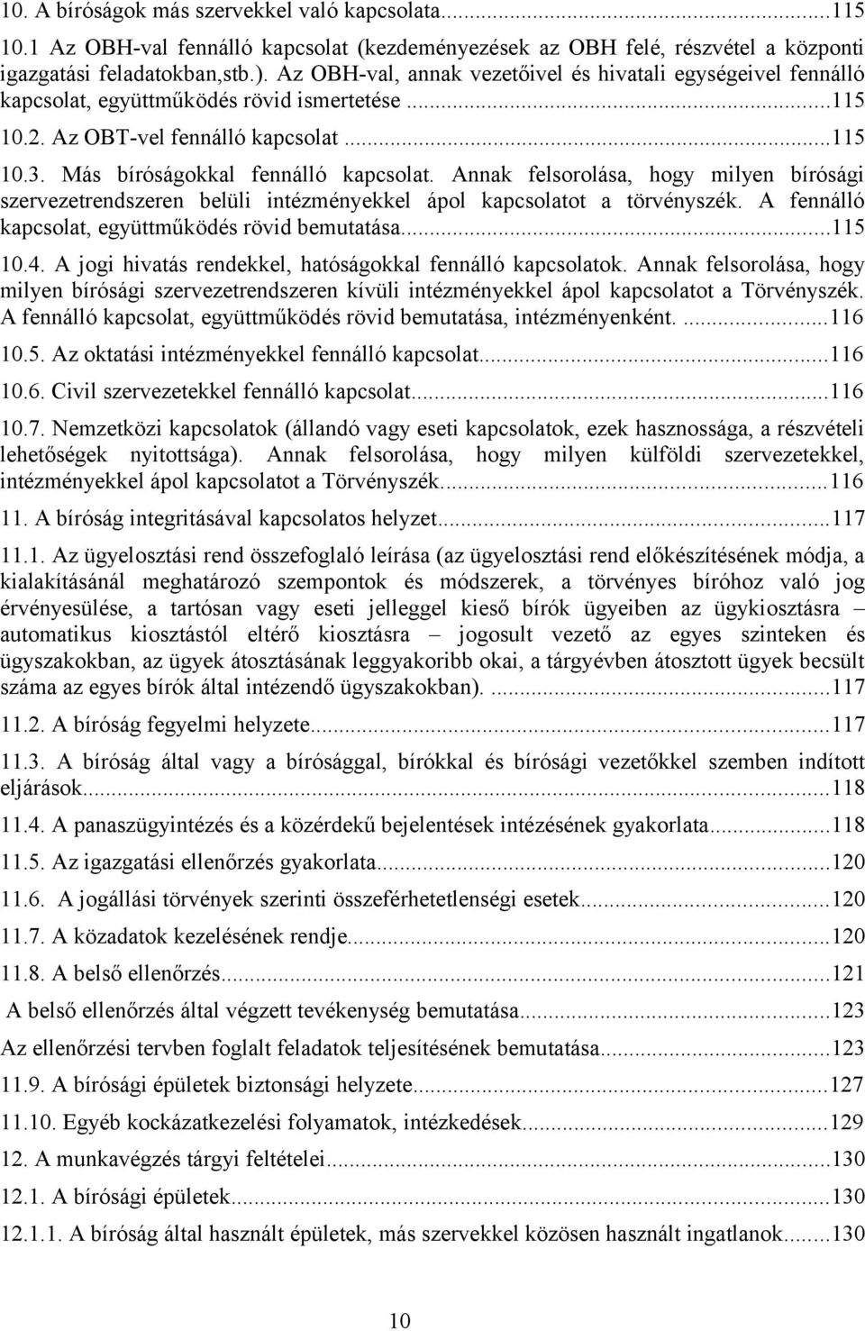 Annak felsorolása, hogy milyen bírósági szervezetrendszeren belüli intézményekkel ápol kapcsolatot a törvényszék. A fennálló kapcsolat, együttműködés rövid bemutatása...115 10.4.