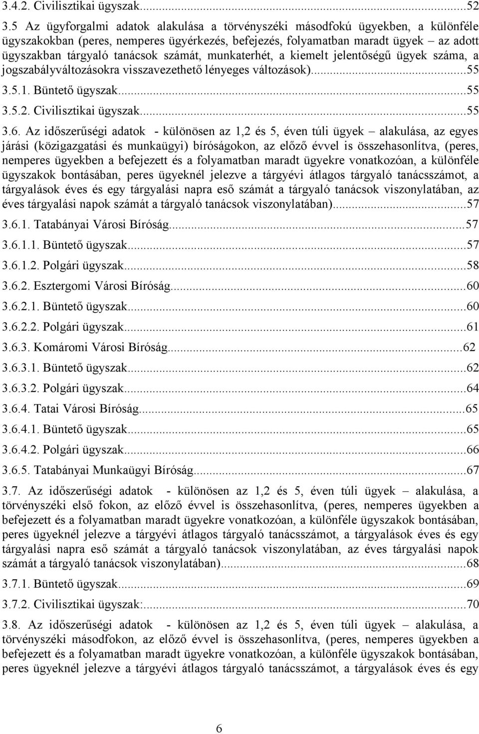 számát, munkaterhét, a kiemelt jelentőségű ügyek száma, a jogszabályváltozásokra visszavezethető lényeges változások)...55 3.5.1. Büntető ügyszak...55 3.5.2. Civilisztikai ügyszak...55 3.6.