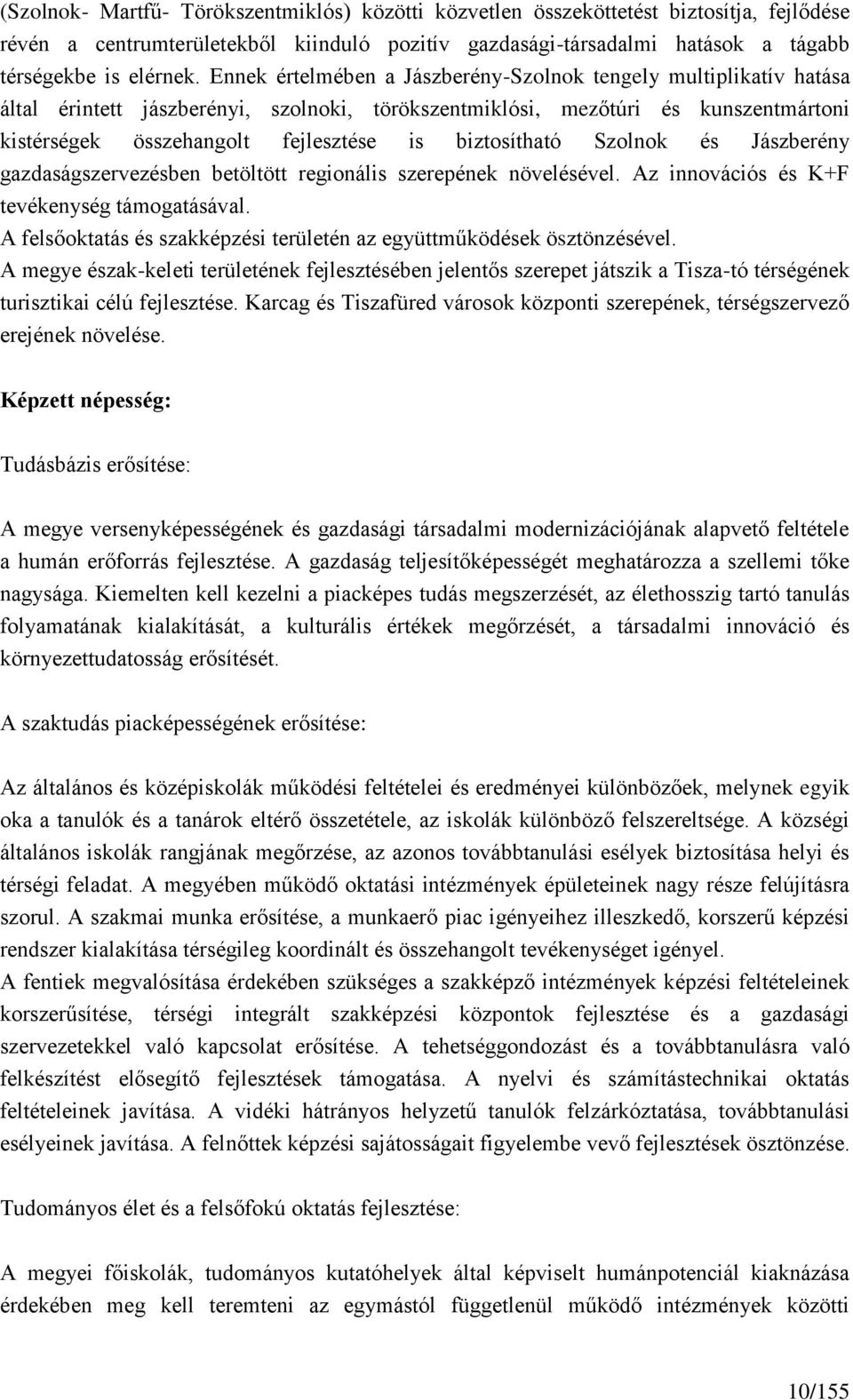 biztosítható Szolnok és Jászberény gazdaságszervezésben betöltött regionális szerepének növelésével. Az innovációs és K+F tevékenység támogatásával.