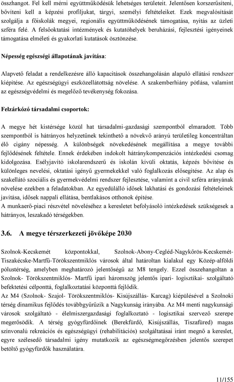 A felsőoktatási intézmények és kutatóhelyek beruházási, fejlesztési igényeinek támogatása elméleti és gyakorlati kutatások ösztönzése.