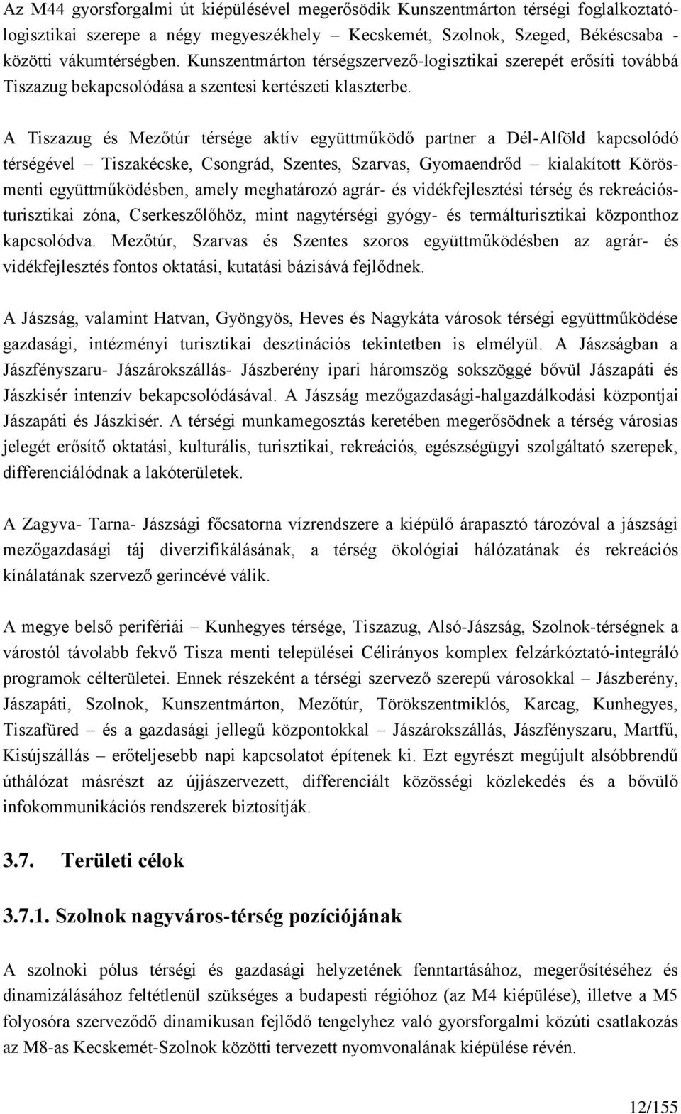 A Tiszazug és Mezőtúr térsége aktív együttműködő partner a Dél-Alföld kapcsolódó térségével Tiszakécske, Csongrád, Szentes, Szarvas, Gyomaendrőd kialakított Körösmenti együttműködésben, amely