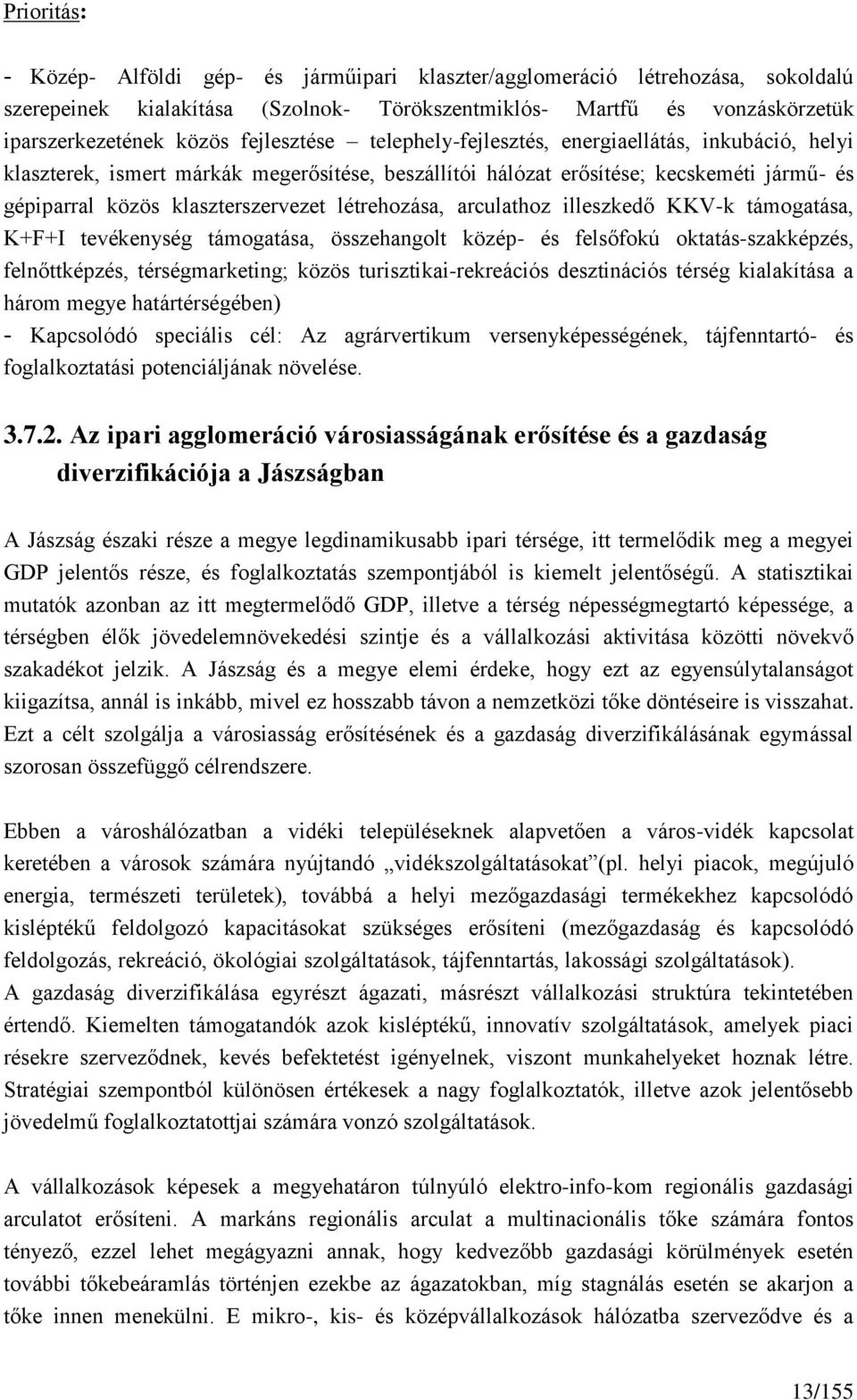 létrehozása, arculathoz illeszkedő KKV-k támogatása, K+F+I tevékenység támogatása, összehangolt közép- és felsőfokú oktatás-szakképzés, felnőttképzés, térségmarketing; közös turisztikai-rekreációs