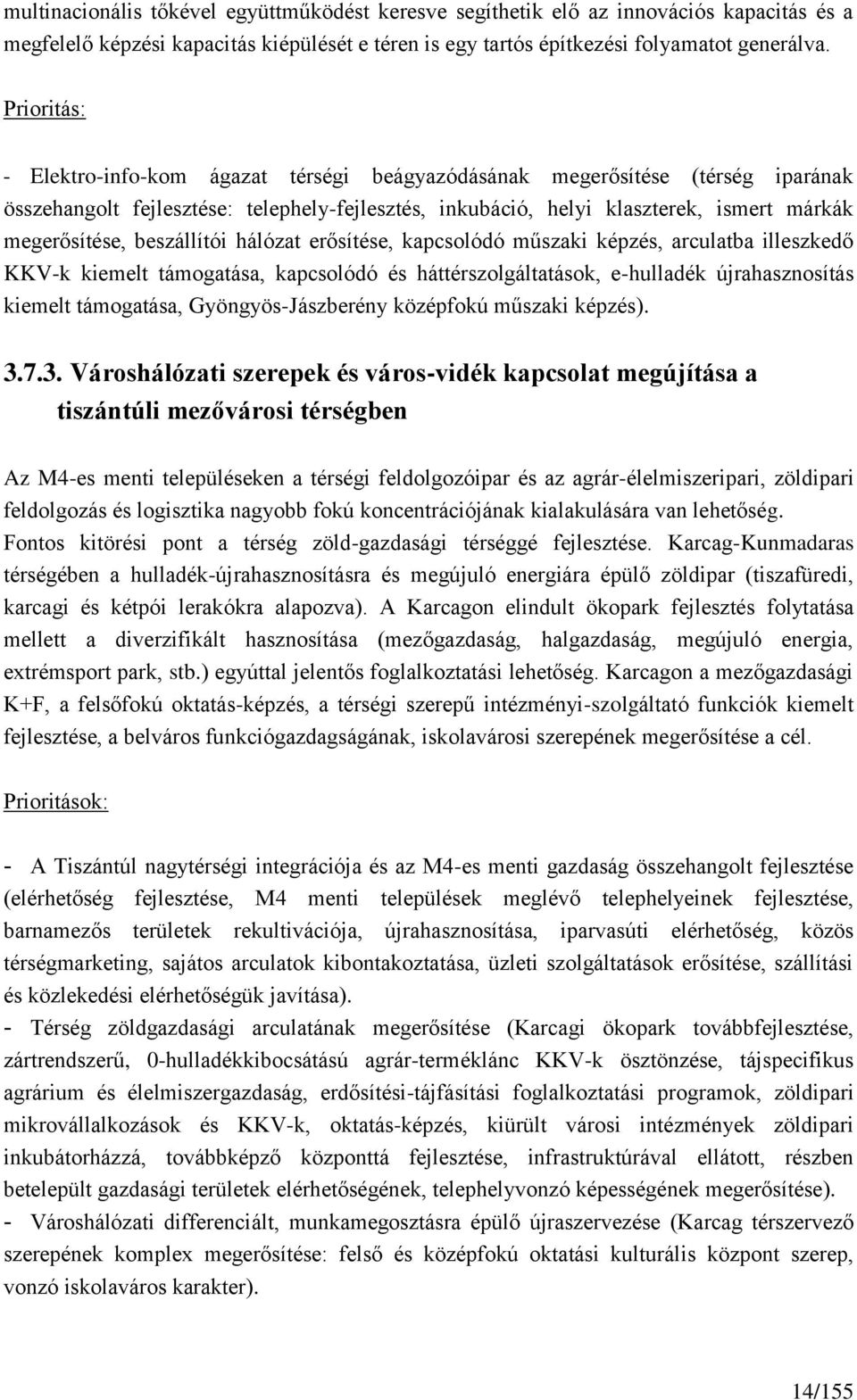 beszállítói hálózat erősítése, kapcsolódó műszaki képzés, arculatba illeszkedő KKV-k kiemelt támogatása, kapcsolódó és háttérszolgáltatások, e-hulladék újrahasznosítás kiemelt támogatása,