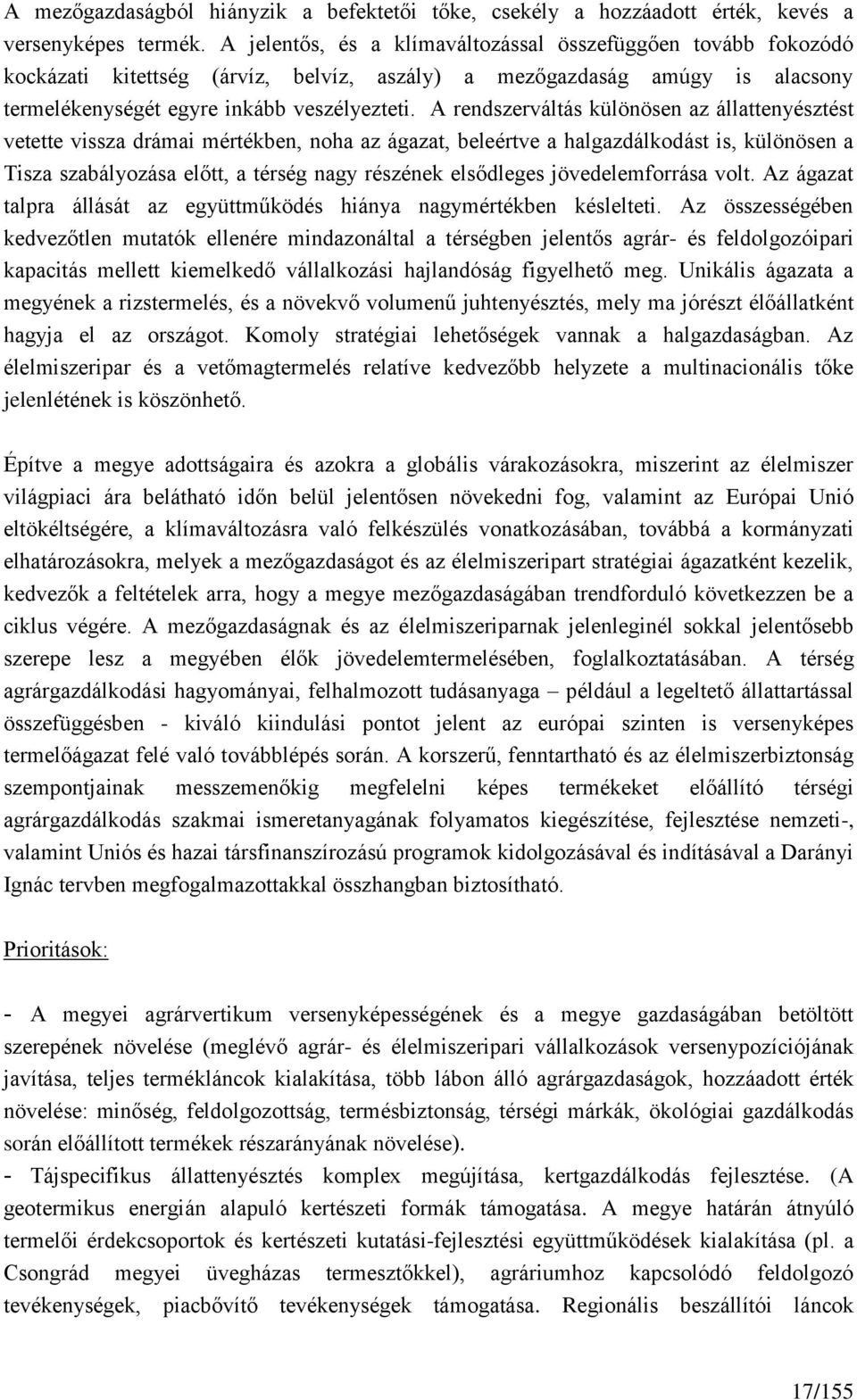 A rendszerváltás különösen az állattenyésztést vetette vissza drámai mértékben, noha az ágazat, beleértve a halgazdálkodást is, különösen a Tisza szabályozása előtt, a térség nagy részének elsődleges