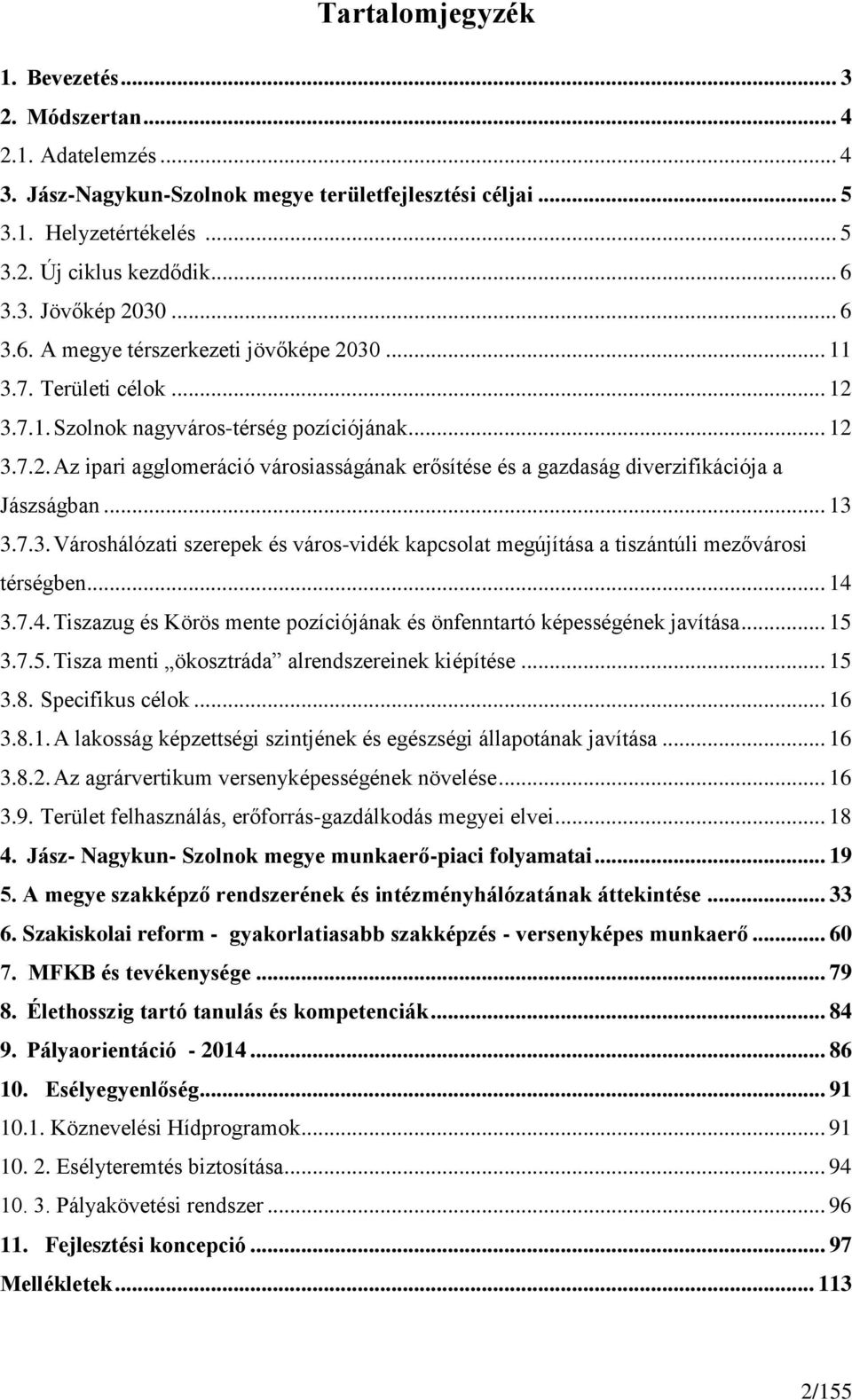 .. 13 3.7.3. Városhálózati szerepek és város-vidék kapcsolat megújítása a tiszántúli mezővárosi térségben... 14 3.7.4. Tiszazug és Körös mente pozíciójának és önfenntartó képességének javítása... 15 3.