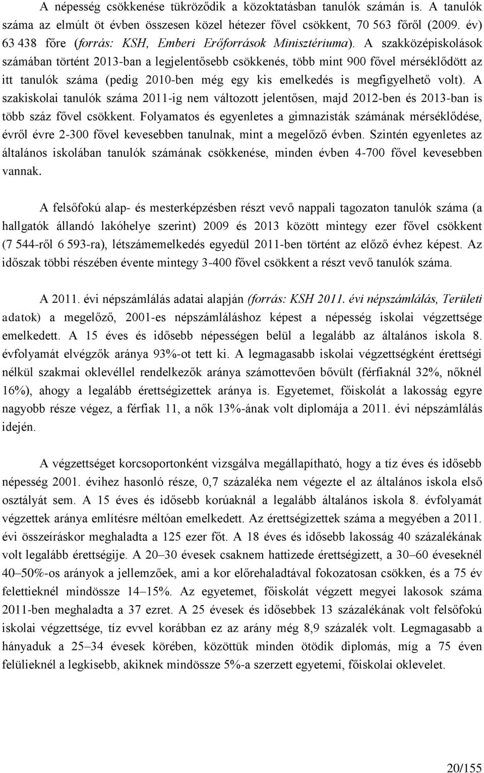 A szakközépiskolások számában történt 2013-ban a legjelentősebb csökkenés, több mint 900 fővel mérséklődött az itt tanulók száma (pedig 2010-ben még egy kis emelkedés is megfigyelhető volt).