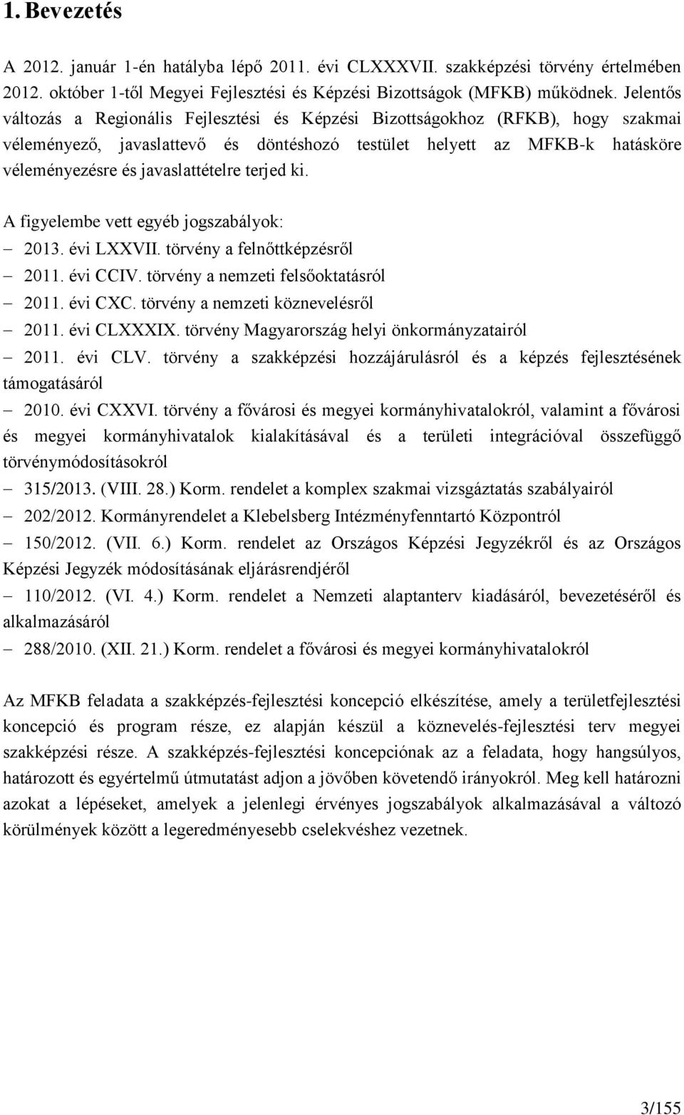 javaslattételre terjed ki. A figyelembe vett egyéb jogszabályok: 2013. évi LXXVII. törvény a felnőttképzésről 2011. évi CCIV. törvény a nemzeti felsőoktatásról 2011. évi CXC.