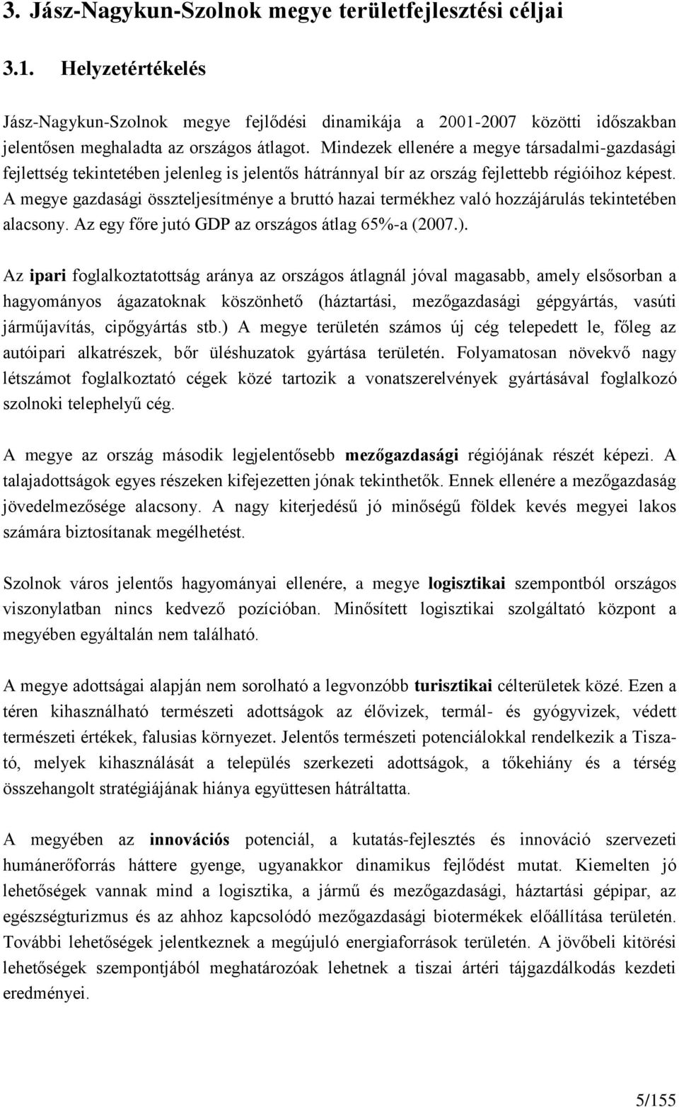 A megye gazdasági összteljesítménye a bruttó hazai termékhez való hozzájárulás tekintetében alacsony. Az egy főre jutó GDP az országos átlag 65%-a (2007.).