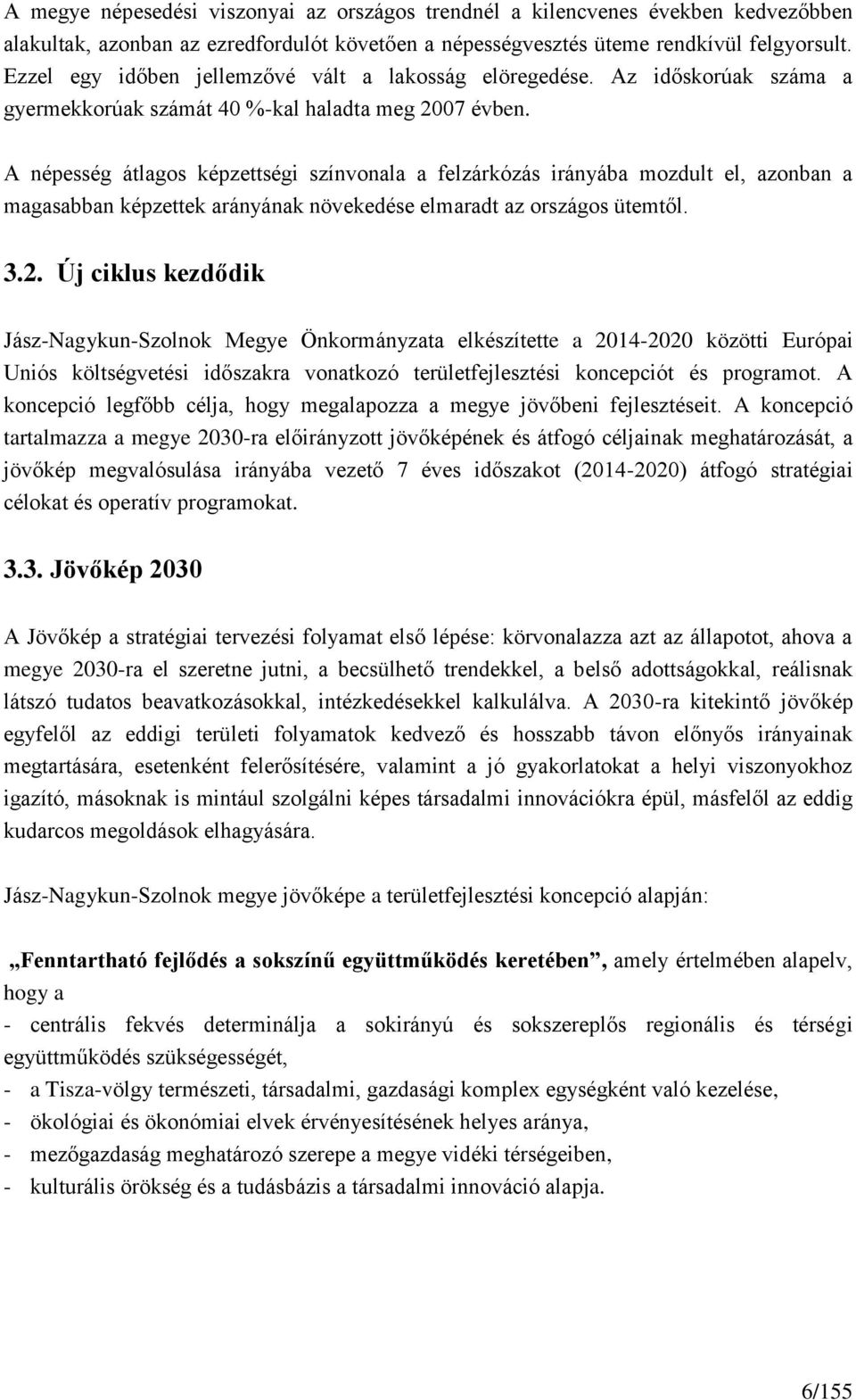 A népesség átlagos képzettségi színvonala a felzárkózás irányába mozdult el, azonban a magasabban képzettek arányának növekedése elmaradt az országos ütemtől. 3.2.