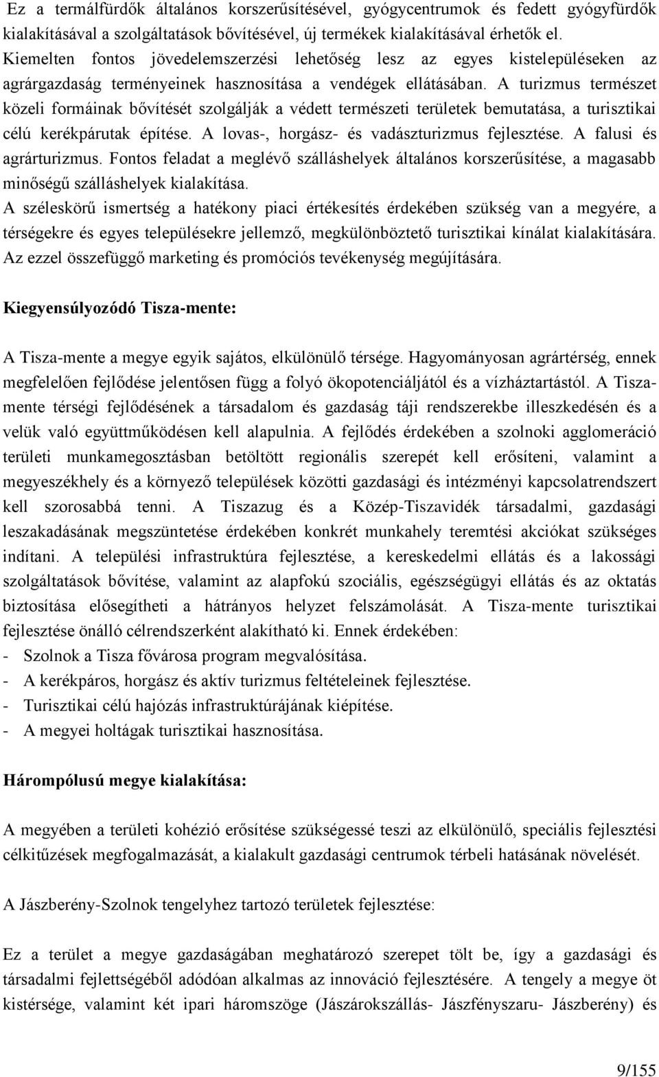 A turizmus természet közeli formáinak bővítését szolgálják a védett természeti területek bemutatása, a turisztikai célú kerékpárutak építése. A lovas-, horgász- és vadászturizmus fejlesztése.