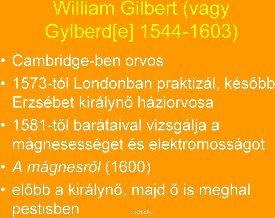 1581-től barátaival vizsgálja a mágnesességet és elektromosságot A