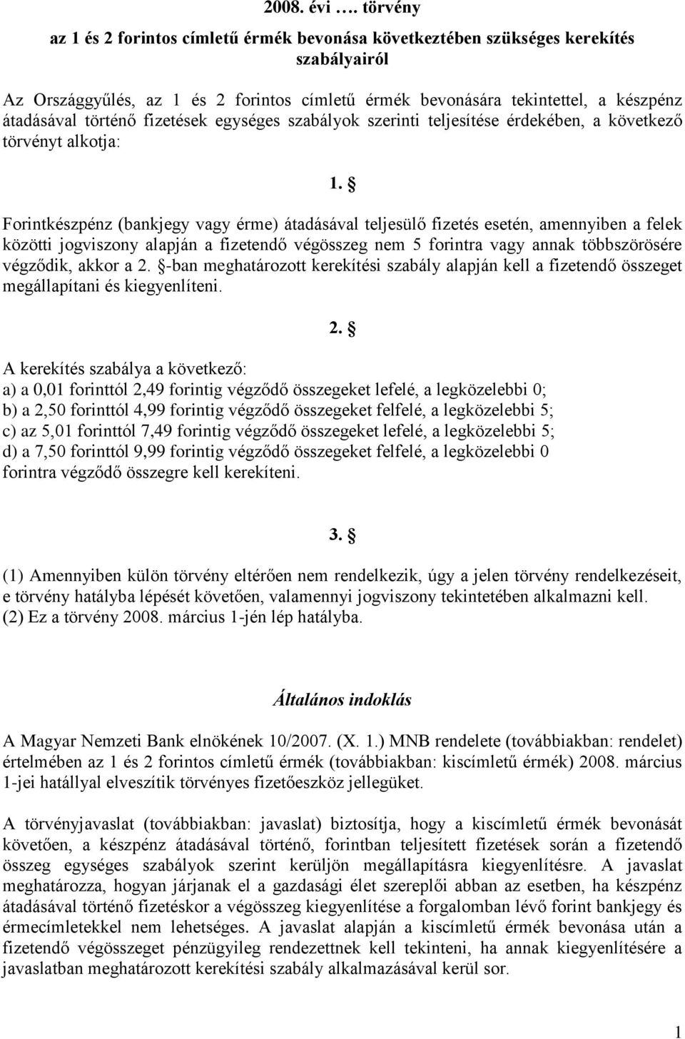 történő fizetések egységes szabályok szerinti teljesítése érdekében, a következő törvényt alkotja: 1.