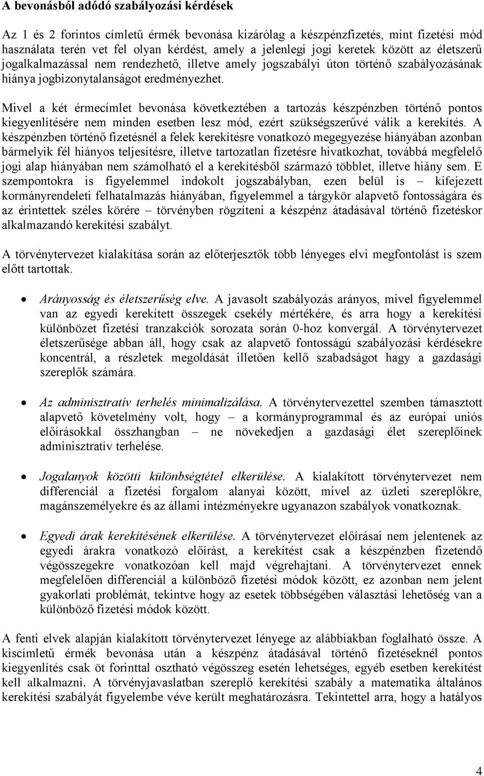 Mivel a két érmecímlet bevonása következtében a tartozás készpénzben történő pontos kiegyenlítésére nem minden esetben lesz mód, ezért szükségszerűvé válik a kerekítés.