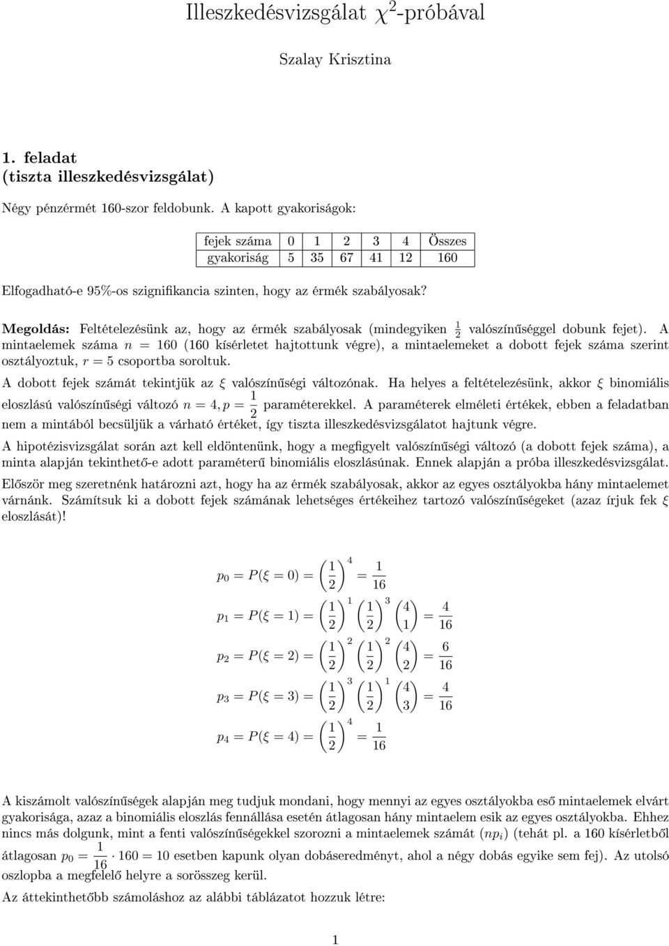 Megoldás: Feltételezésünk az, hogy az érmék szabályosak (mindegyiken 1 valószín séggel dobunk fejet).