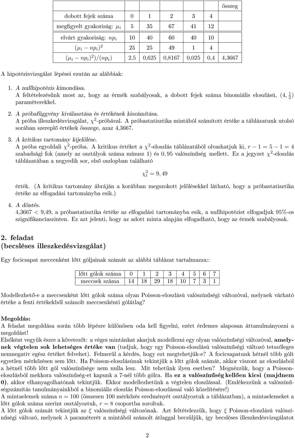 A próba illeszkedésvizsgálat, χ -próbával. A próbastatisztika mintából számított értéke a táblázatunk utolsó sorában szerepl értékek összege, azaz 4,3667. A próba egyoldali χ -próba.