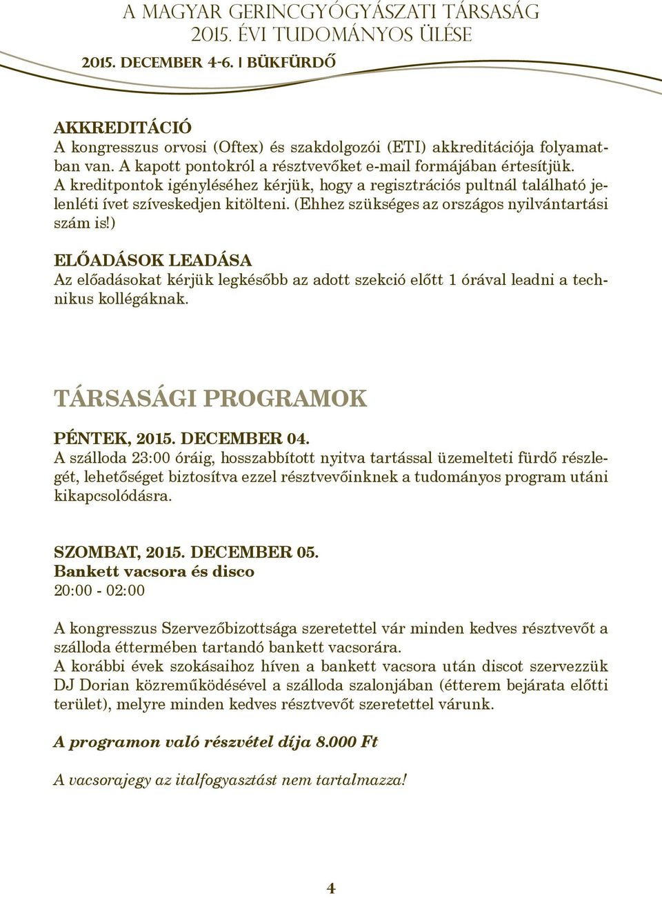 ) Előadások leadása Az előadásokat kérjük legkésőbb az adott szekció előtt 1 órával leadni a technikus kollégáknak. TÁRSASÁGI PROGRAMOK Péntek, 2015. december 04.