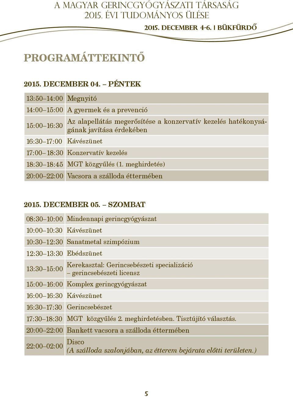 Konzervatív kezelés 18:30 18:45 MGT közgyűlés (1. meghirdetés) 20:00 22:00 Vacsora a szálloda éttermében 2015. december 05.