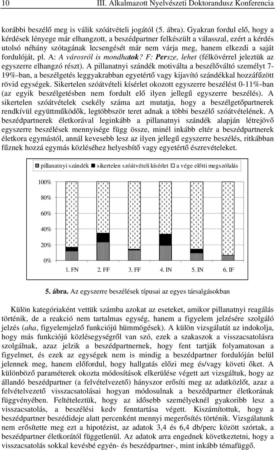 fordulóját, pl. A: A városról is mondhatok? F: Persze, lehet (félkövérrel jeleztük az egyszerre elhangzó részt).
