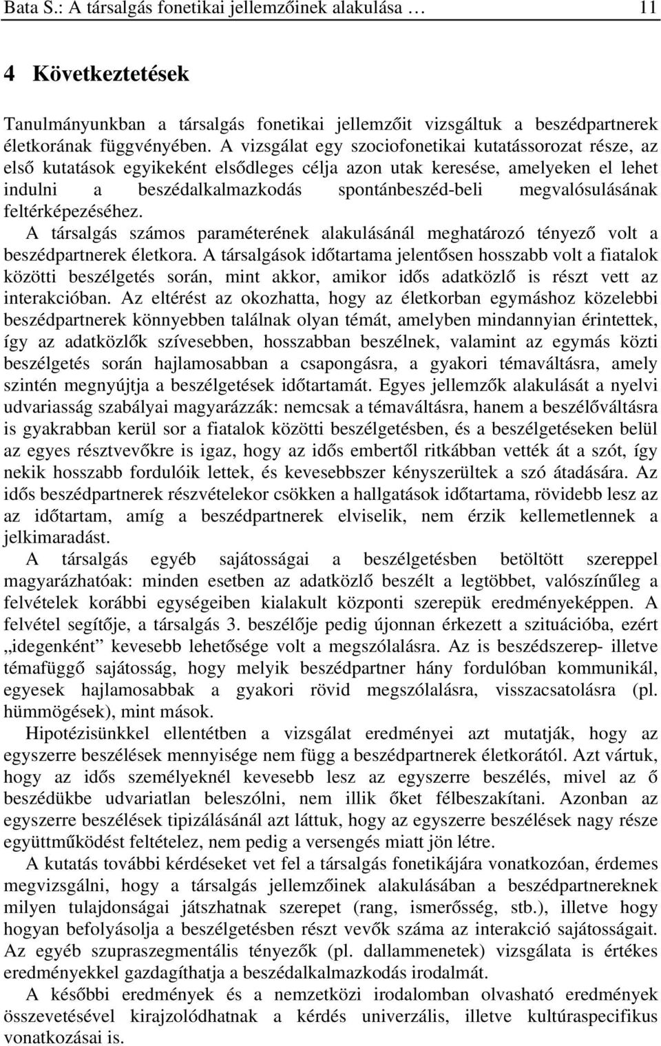 megvalósulásának feltérképezéséhez. A társalgás számos paraméterének alakulásánál meghatározó tényező volt a beszédpartnerek életkora.