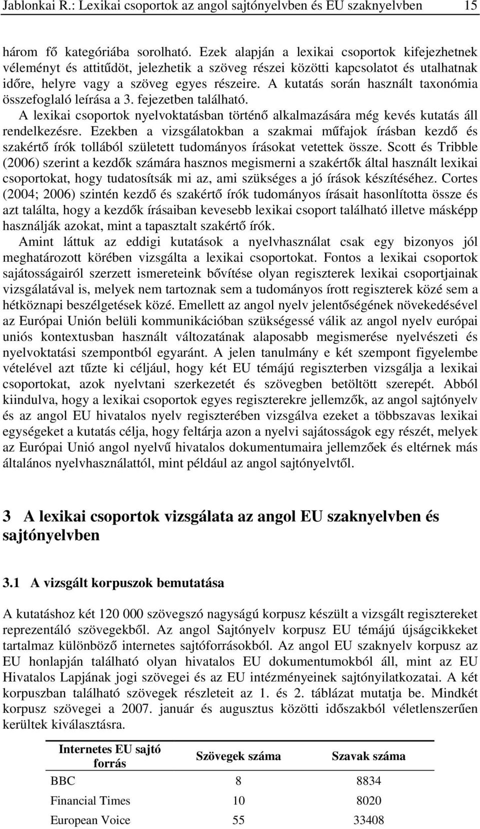 A kutatás során használt taxonómia összefoglaló leírása a 3. fejezetben található. A lexikai csoportok nyelvoktatásban történő alkalmazására még kevés kutatás áll rendelkezésre.