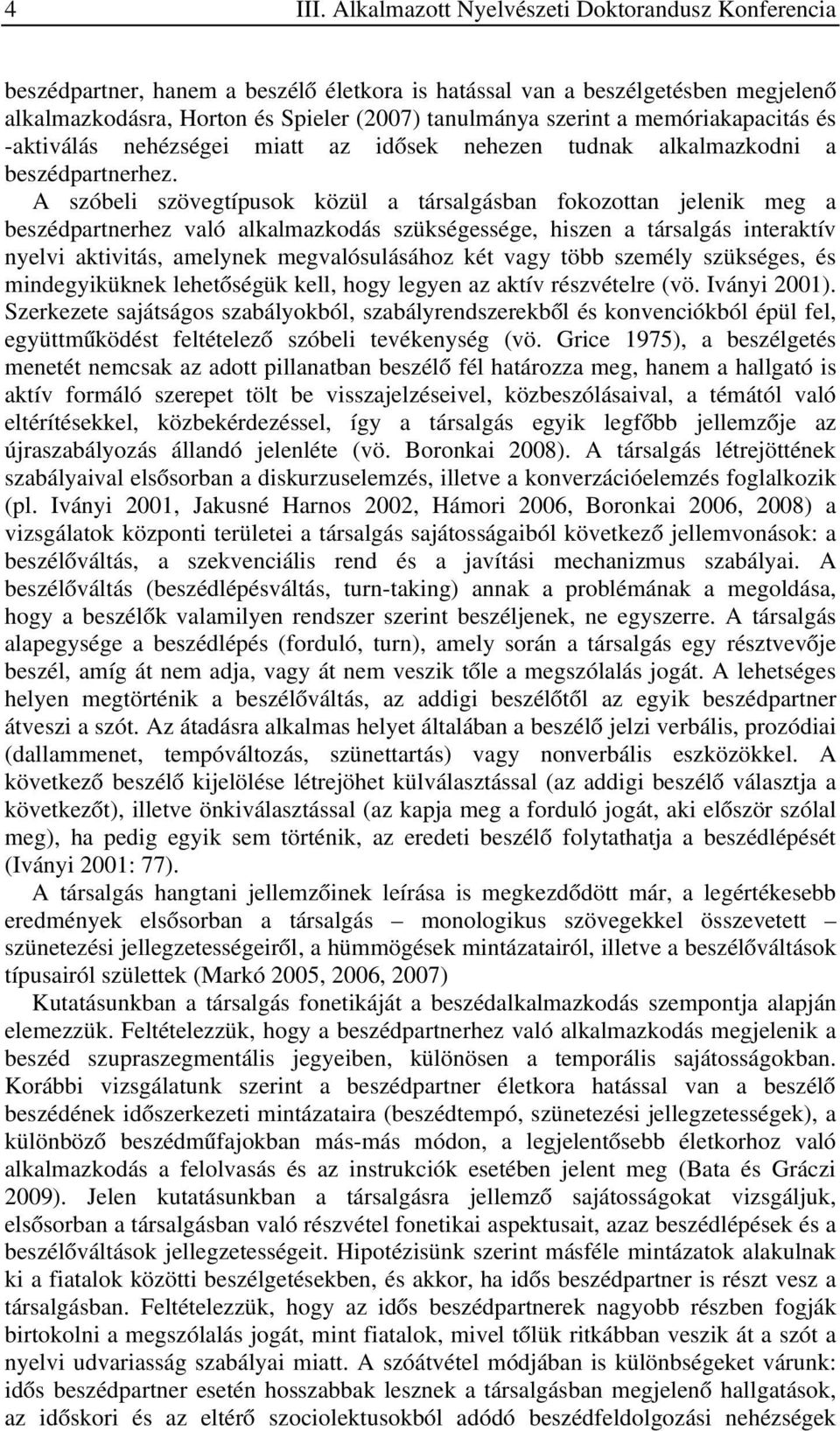 memóriakapacitás és -aktiválás nehézségei miatt az idősek nehezen tudnak alkalmazkodni a beszédpartnerhez.