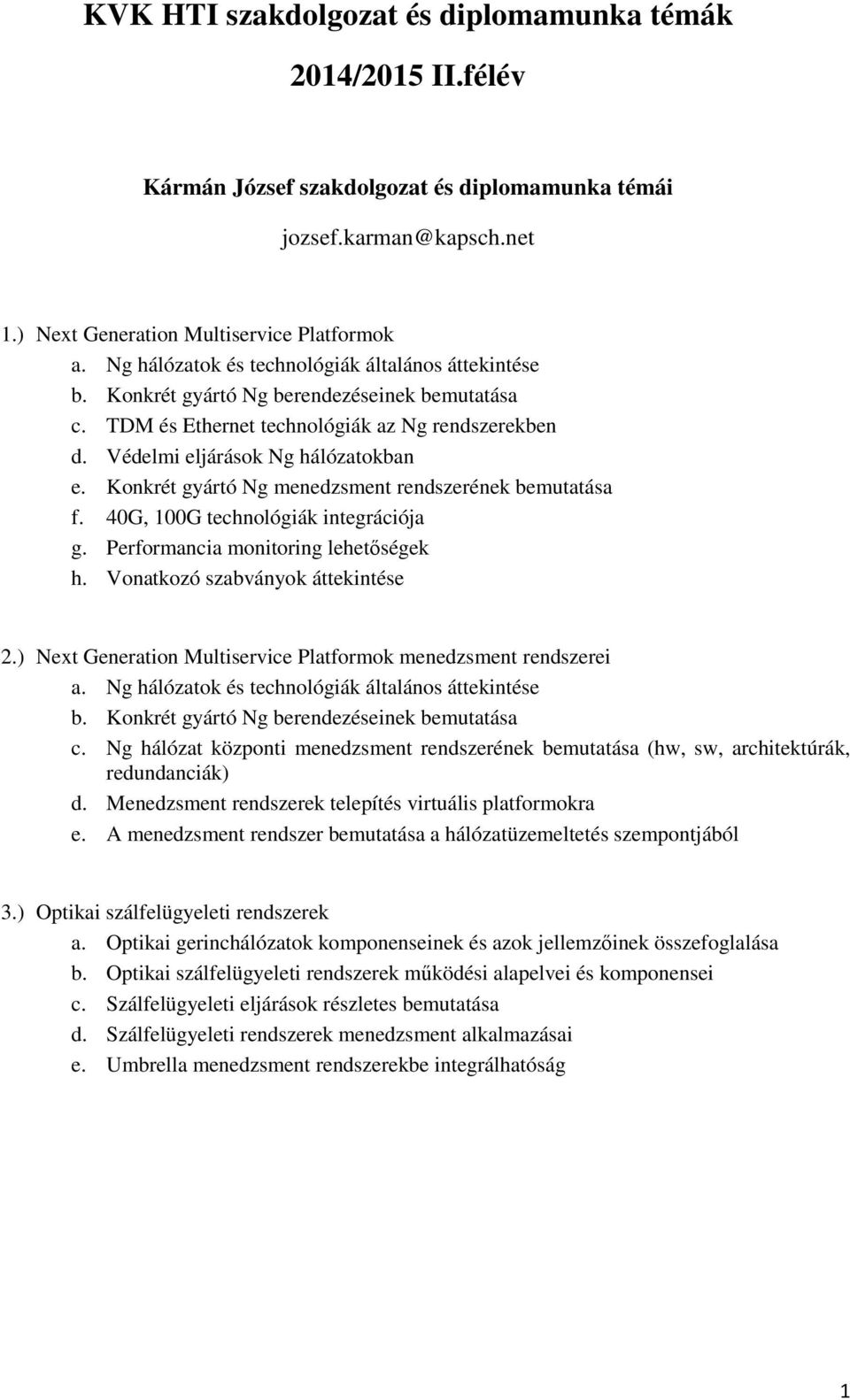 Konkrét gyártó Ng menedzsment rendszerének bemutatása f. 40G, 100G technológiák integrációja g. Performancia monitoring lehetőségek h. Vonatkozó szabványok áttekintése 2.