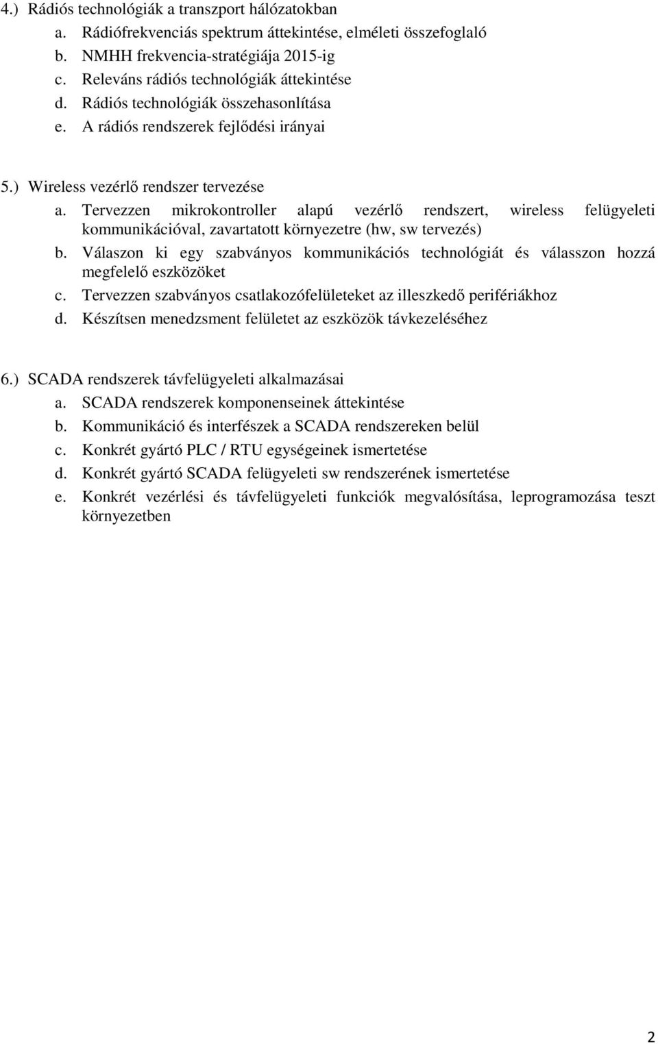 Tervezzen mikrokontroller alapú vezérlő rendszert, wireless felügyeleti kommunikációval, zavartatott környezetre (hw, sw tervezés) b.