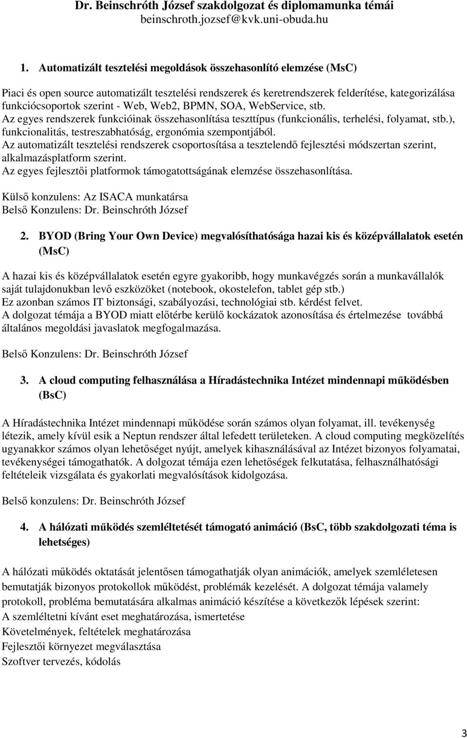 Web2, BPMN, SOA, WebService, stb. Az egyes rendszerek funkcióinak összehasonlítása teszttípus (funkcionális, terhelési, folyamat, stb.), funkcionalitás, testreszabhatóság, ergonómia szempontjából.