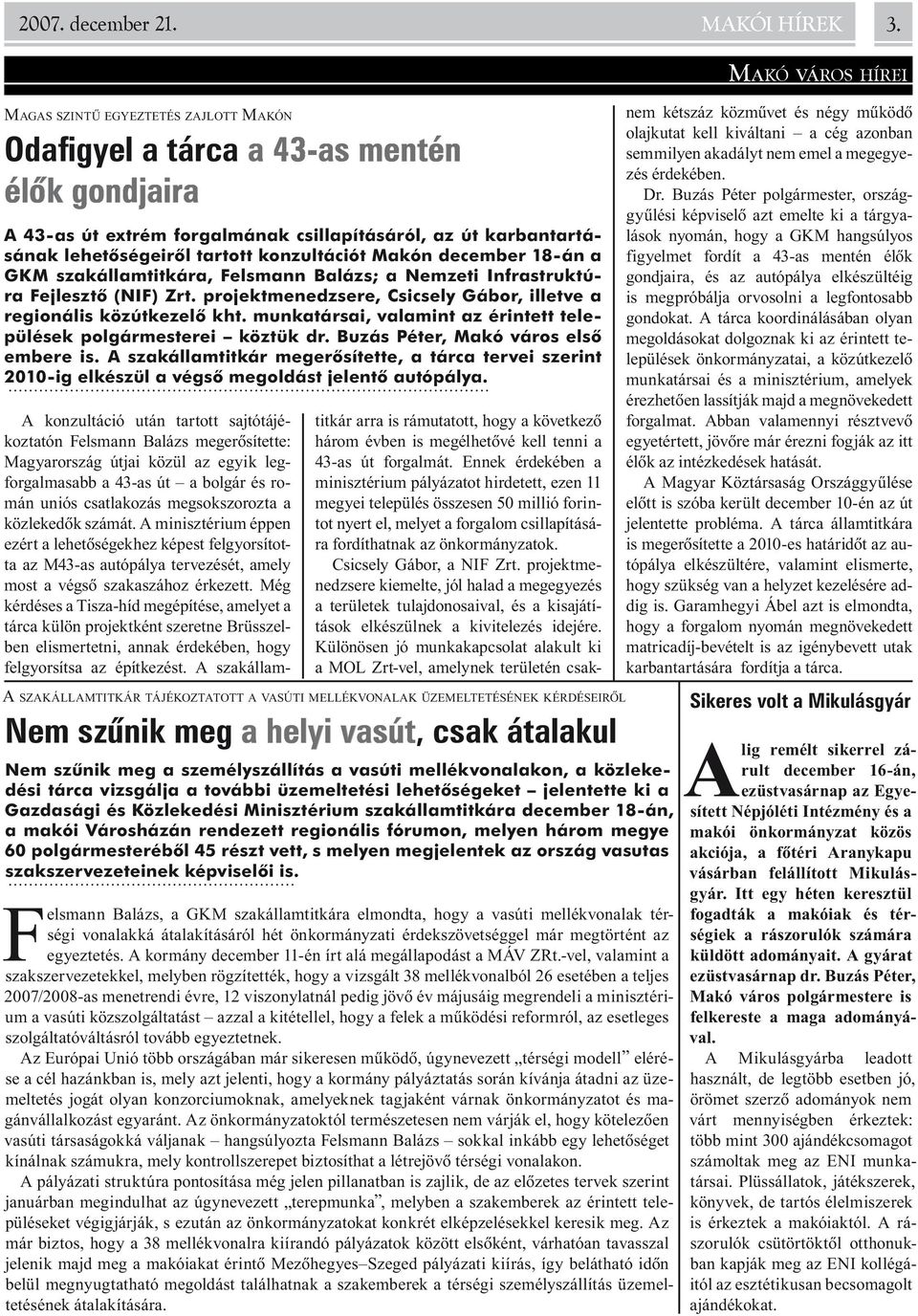 december 18-án a GKM szakállamtitkára, Felsmann Balázs; a Nemzeti Infrastruktúra Fejlesztõ (NIF) Zrt. projektmenedzsere, Csicsely Gábor, illetve a regionális közútkezelõ kht.