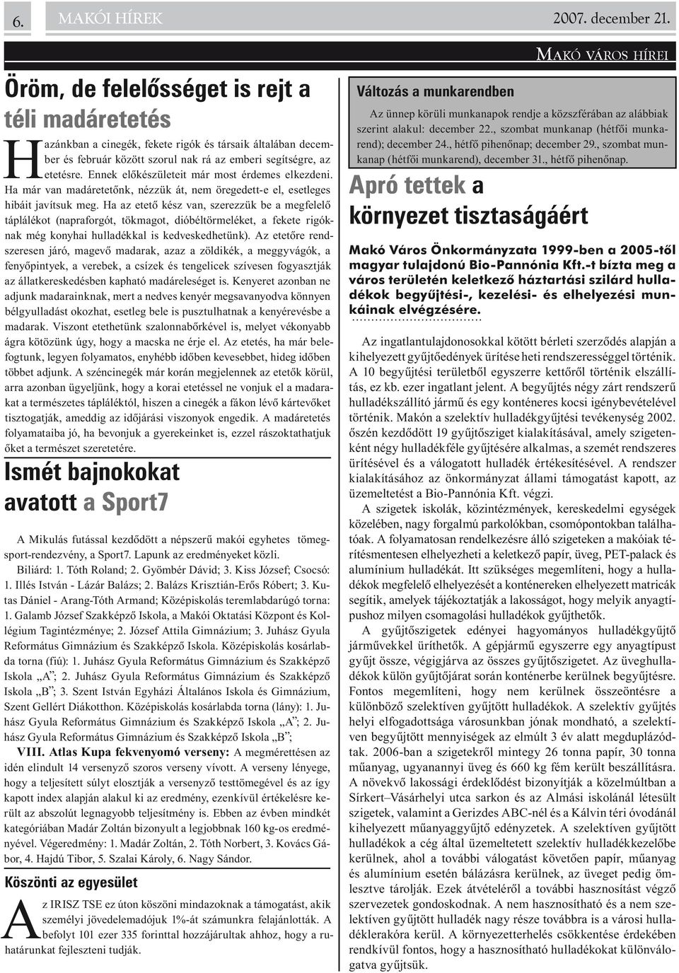 Ennek elõkészületeit már most érdemes elkezdeni. Ha már van madáretetõnk, nézzük át, nem öregedett-e el, esetleges hibáit javítsuk meg.