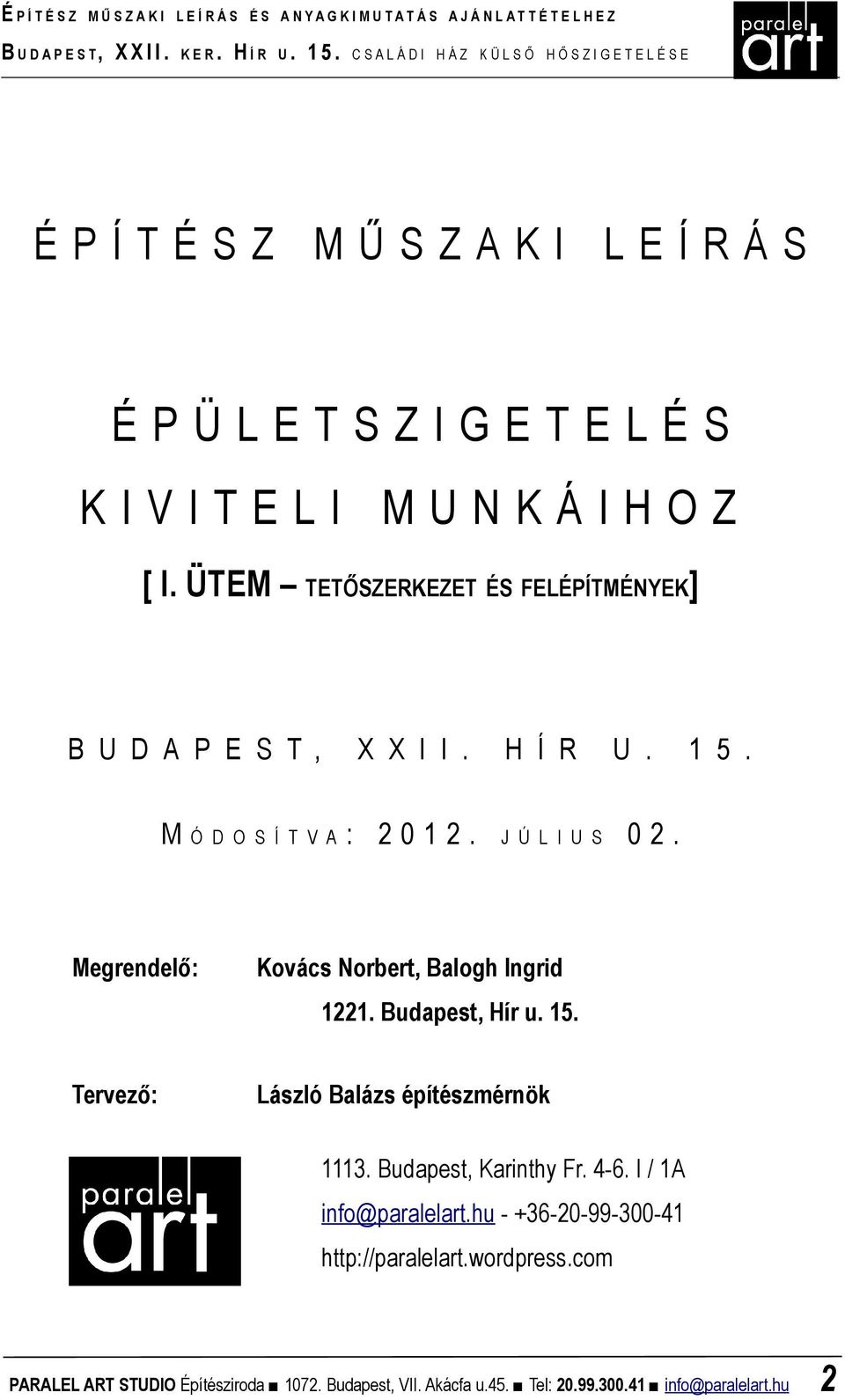 Megrendelő: Kovács Norbert, Balogh Ingrid 1221. Budapest, Hír u. 15. Tervező: László Balázs építészmérnök 1113. Budapest, Karinthy Fr. 4-6.