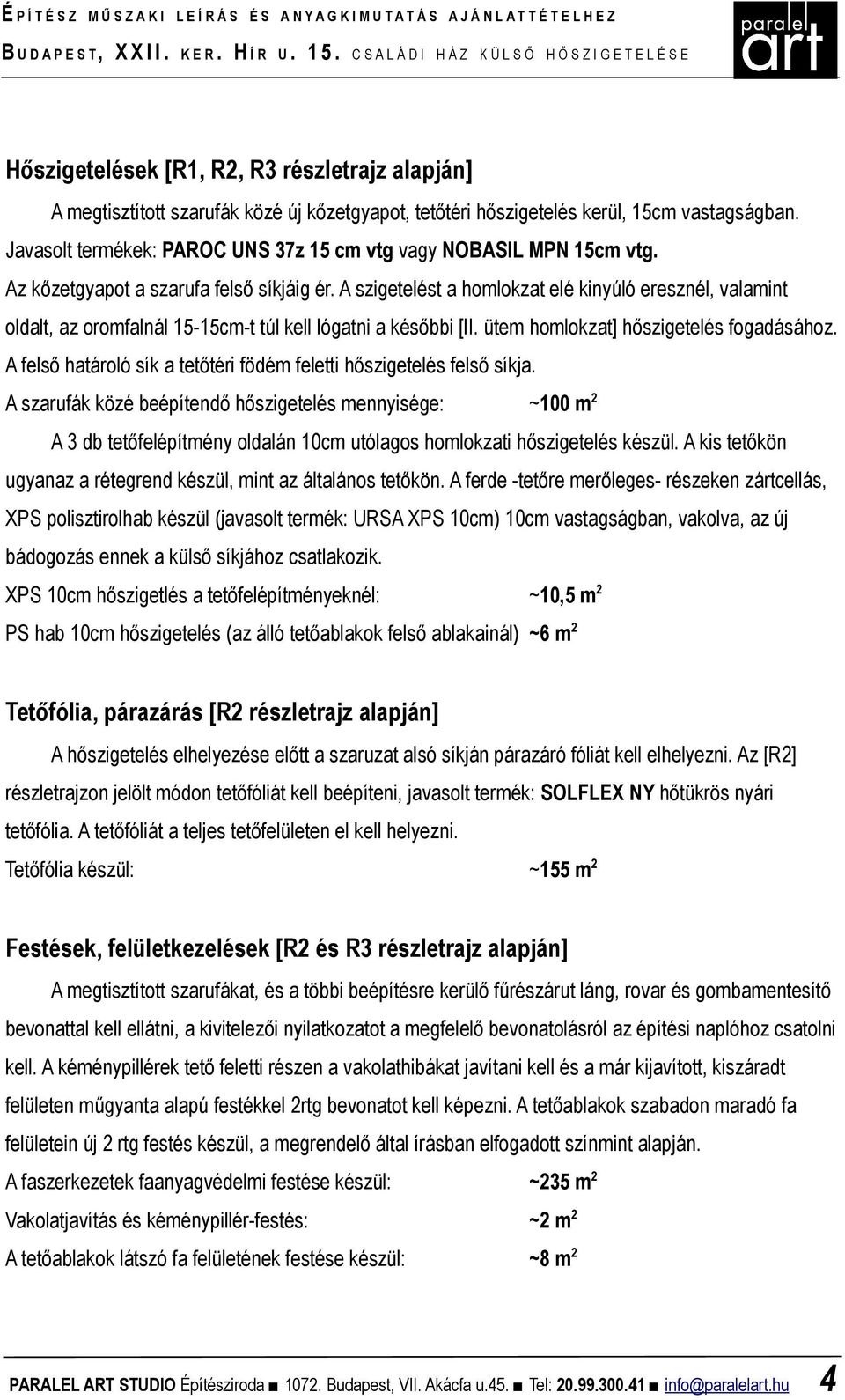 A szigetelést a homlokzat elé kinyúló eresznél, valamint oldalt, az oromfalnál 15-15cm-t túl kell lógatni a későbbi [II. ütem homlokzat] hőszigetelés fogadásához.