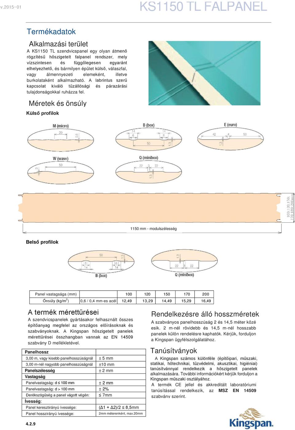 Méretek és önsúly Külső profilok 1 mm - modulszélesség Belső profilok Panel vastagsága (mm) 100 120 Őnsúly (kg/m 2 ) 0,6 / 0,4 mm-es acél 12,49 13,29 14,49 15,29 16,49 A termék mérettűrései A