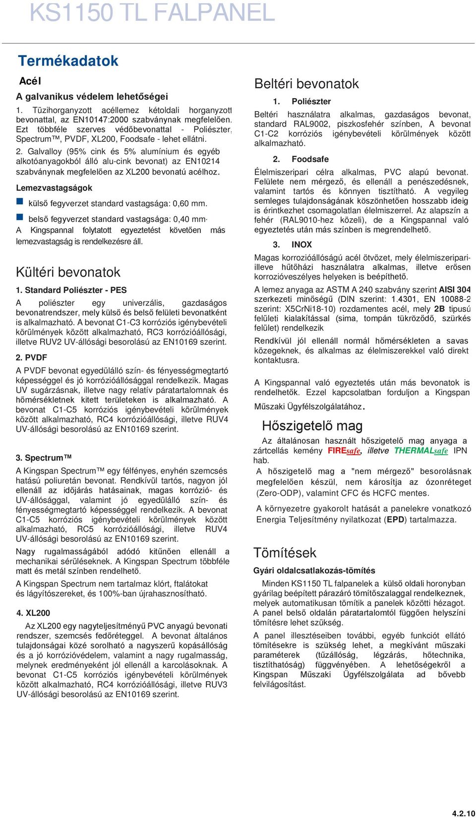 Galvalloy (95% cink és 5% alumínium és egyéb alkotóanyagokból álló alu-cink bevonat) az EN10214 szabványnak megfelelően az XL bevonatú acélhoz.