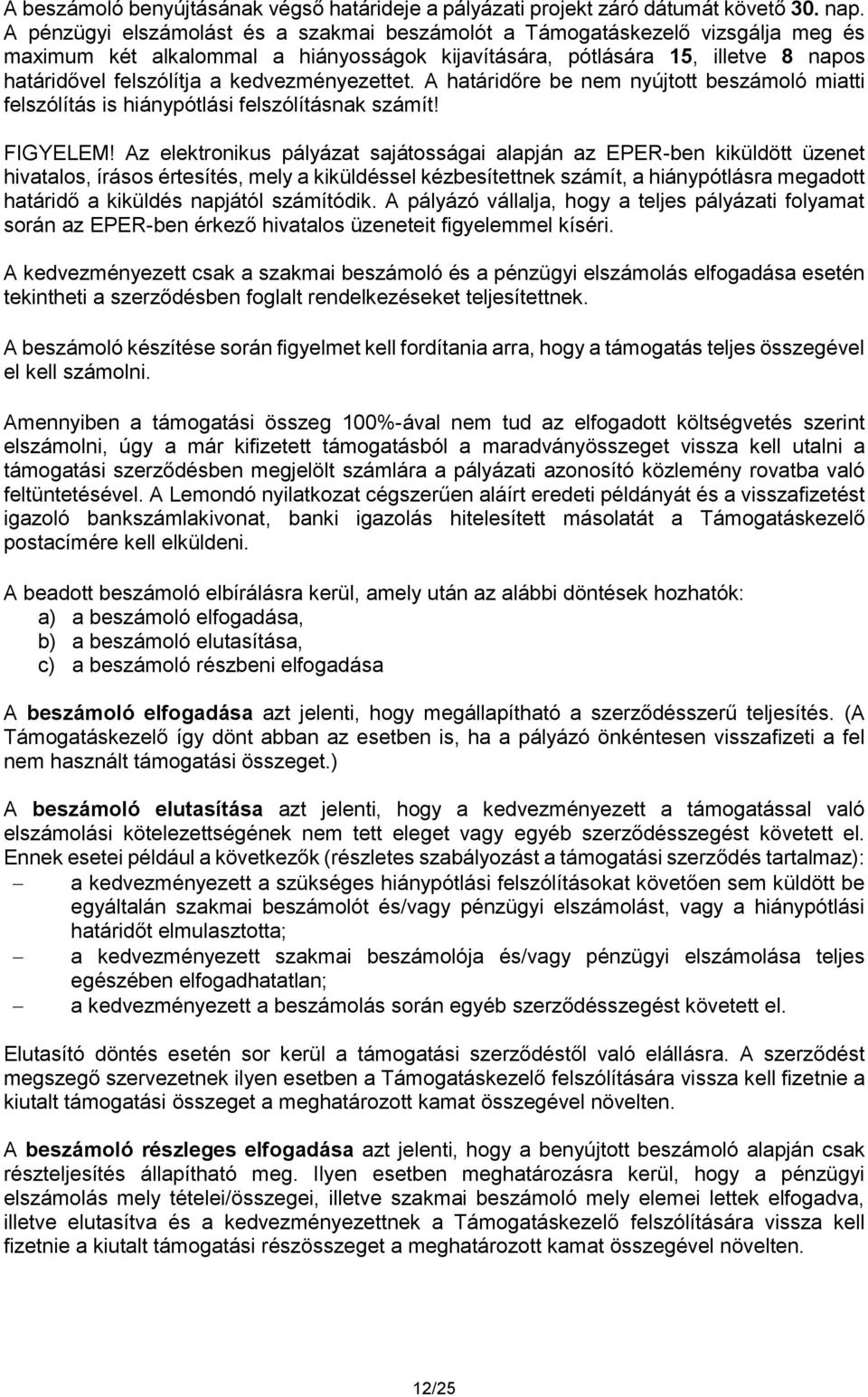 kedvezményezettet. A határidőre be nem nyújtott beszámoló miatti felszólítás is hiánypótlási felszólításnak számít! FIGYELEM!